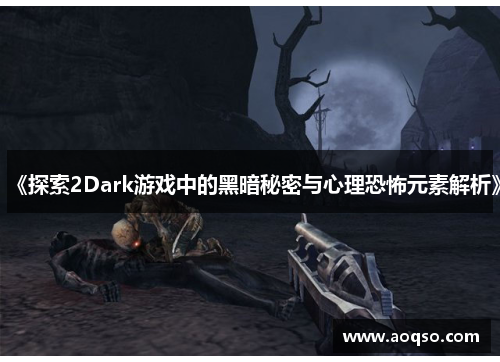 《探索2Dark游戏中的黑暗秘密与心理恐怖元素解析》
